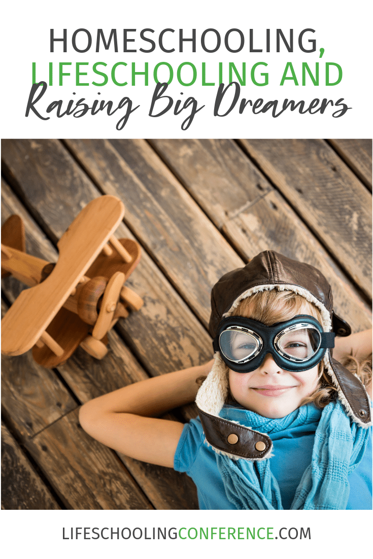 Homeschooling, Lifeschooling, and Raising Big Dreamers