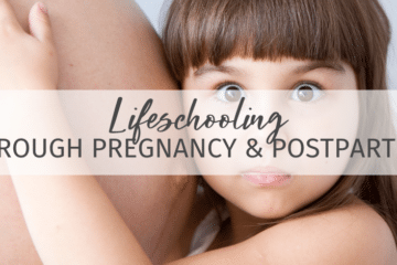 Lifeschooling Through the Challenges of Pregnancy and Postpartum
