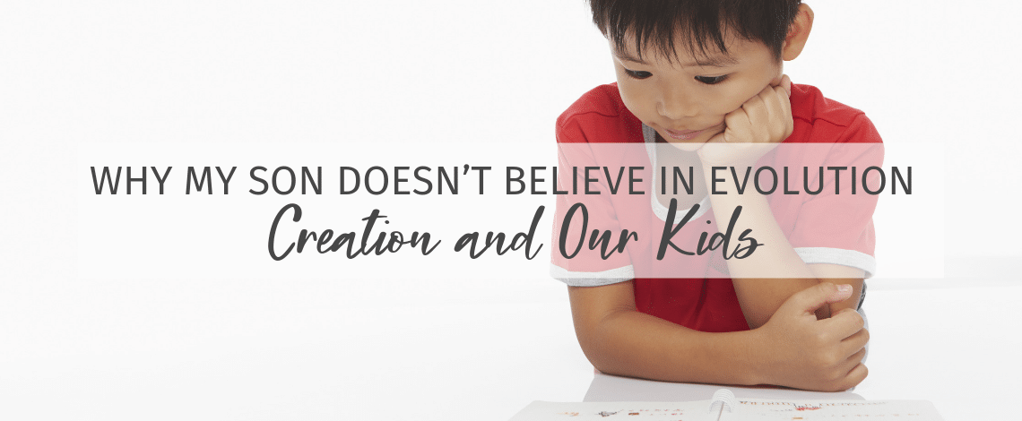 Why My Son Doesn’t Believe in Evolution - Creation and our kids.