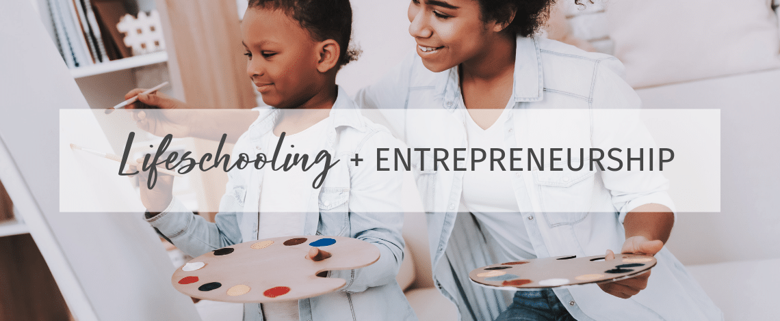 Lifeschooling + Entrepreneurship