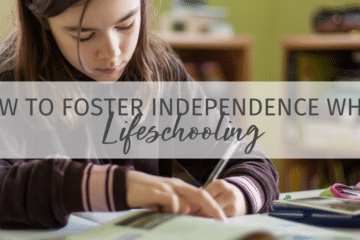 How to Foster Independence While Lifeschooling
