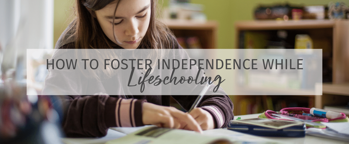 How to Foster Independence While Lifeschooling