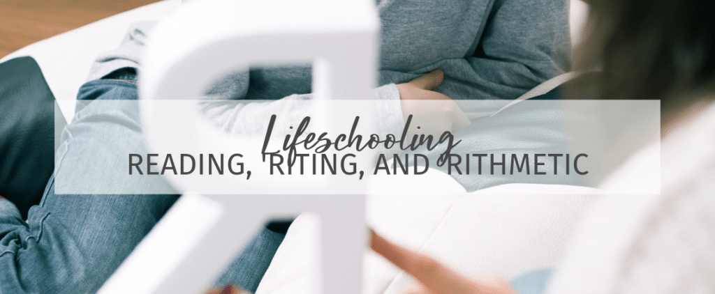 Lifeschooling reading, 'riting, and 'rithmetic