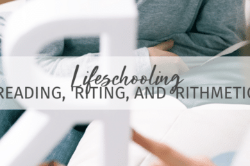 Lifeschooling reading, 'riting, and 'rithmetic