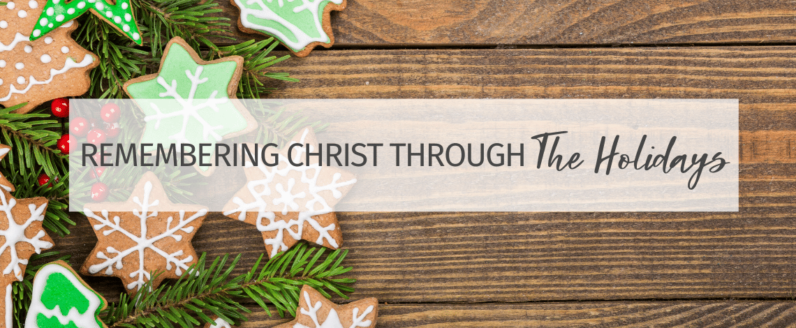 Remembering Christ Through The Holidays