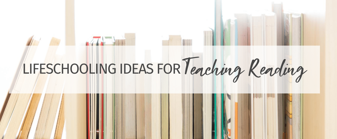 6 Lifeschooling Ideas for Teaching Reading