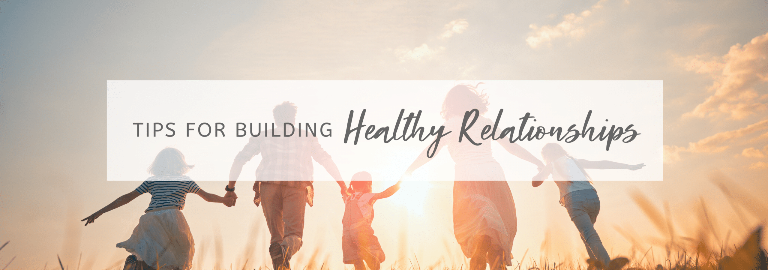 family holding hands with words, "Tips for Building Healthy Relationships" across the image